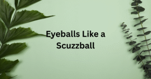 Eyeballs Like a Scuzzball